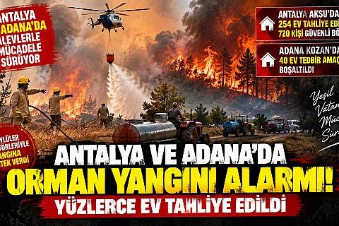 Antalya ve Adana’da Orman Yangını Alarmı! Yüzlerce Ev Tahliye Edildi, Alevlerle Mücadele Sürüyor